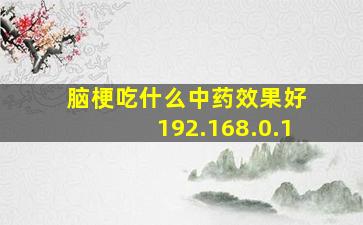 脑梗吃什么中药效果好 192.168.0.1